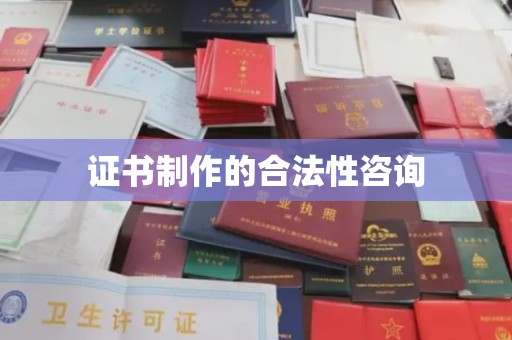 北塘证书制作的合法性咨询